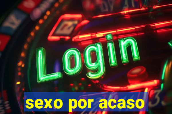 sexo por acaso